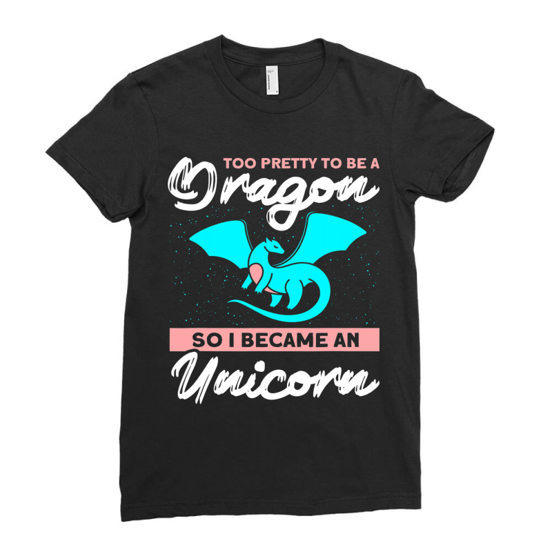 Too Pretty To Be A Dragon So I Became An Unicorn Dragon Ladies Fitted T-Shirt by AURRADILLARD | Artistshot