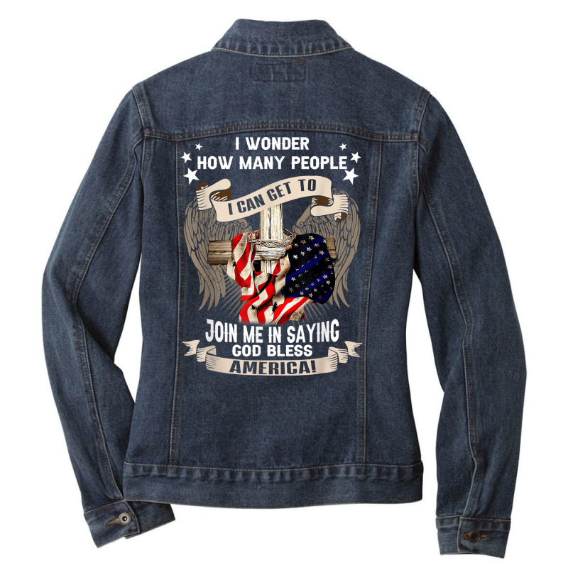 I Wonder How Many People Join Me Is Saying God Bless America T Shirt Ladies Denim Jacket by omano | Artistshot