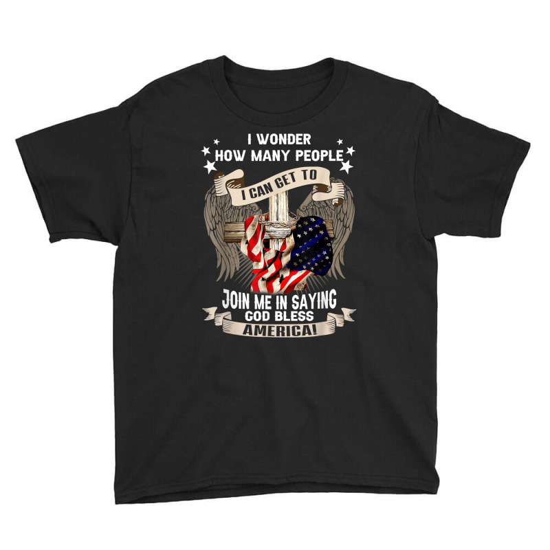 I Wonder How Many People Join Me Is Saying God Bless America T Shirt Youth Tee by omano | Artistshot