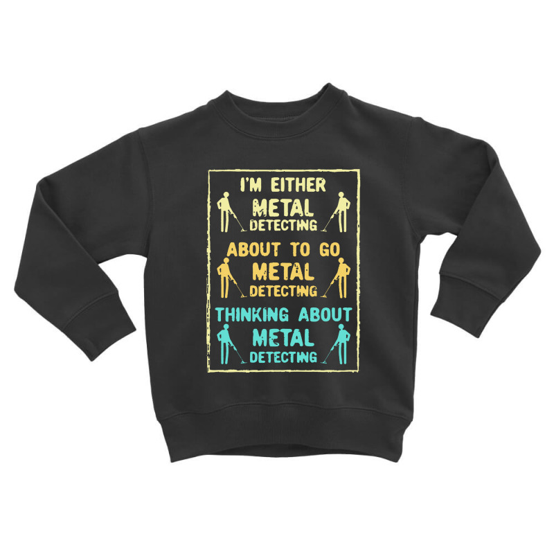 Metal Detecting  Metal Detecting Metal Detector Toddler Sweatshirt by keramikungu | Artistshot