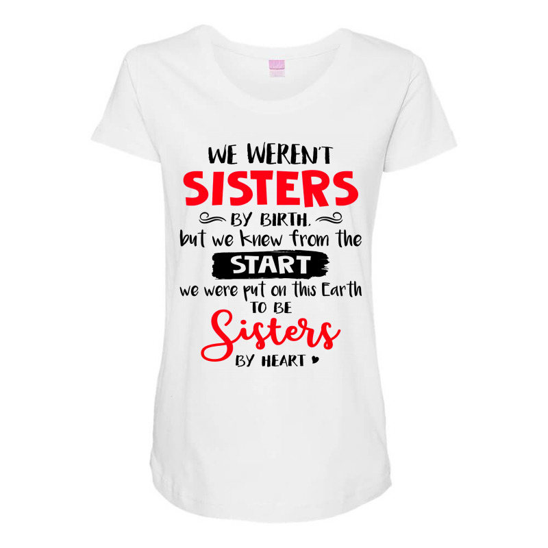 We Weren't Sisters By Birth But We Knew From The Start We Were Put On Maternity Scoop Neck T-shirt by hoainv | Artistshot