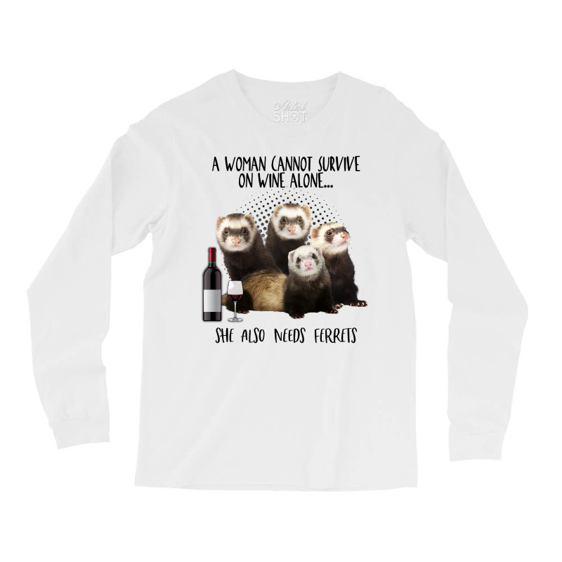 A Woman Cannot Survive On Wine Alone She Also Needs Ferrets Long Sleeve Shirts | Artistshot