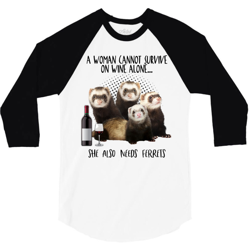 A Woman Cannot Survive On Wine Alone She Also Needs Ferrets 3/4 Sleeve Shirt | Artistshot