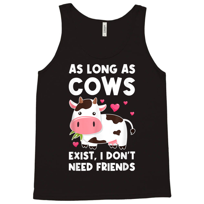 As Long As Cows Exist, I Don't Need Friends Cows T Shirt Tank Top | Artistshot