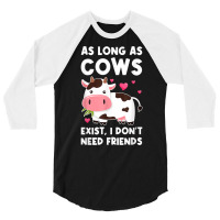 As Long As Cows Exist, I Don't Need Friends Cows T Shirt 3/4 Sleeve Shirt | Artistshot