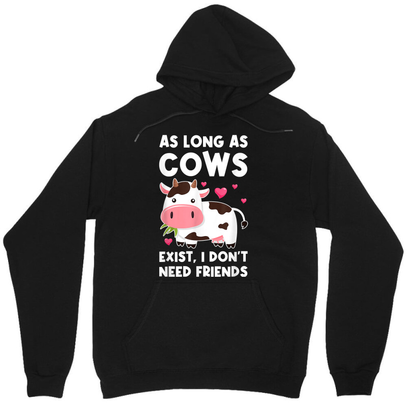 As Long As Cows Exist, I Don't Need Friends Cows T Shirt Unisex Hoodie | Artistshot