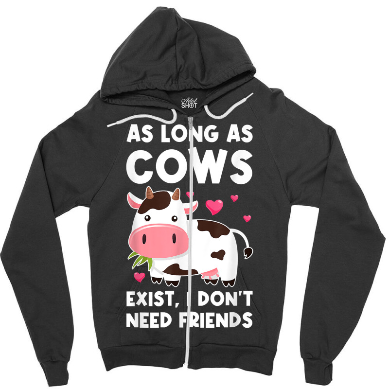 As Long As Cows Exist, I Don't Need Friends Cows T Shirt Zipper Hoodie | Artistshot