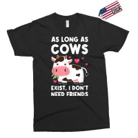 As Long As Cows Exist, I Don't Need Friends Cows T Shirt Exclusive T-shirt | Artistshot