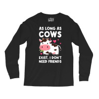 As Long As Cows Exist, I Don't Need Friends Cows T Shirt Long Sleeve Shirts | Artistshot