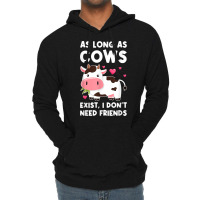 As Long As Cows Exist, I Don't Need Friends Cows T Shirt Lightweight Hoodie | Artistshot