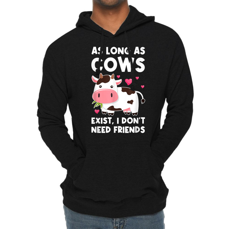 As Long As Cows Exist, I Don't Need Friends Cows T Shirt Lightweight Hoodie | Artistshot