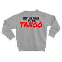 Tango Dance Accessories Latin Ballroom I Just Need Tango T Shirt Toddler Sweatshirt | Artistshot