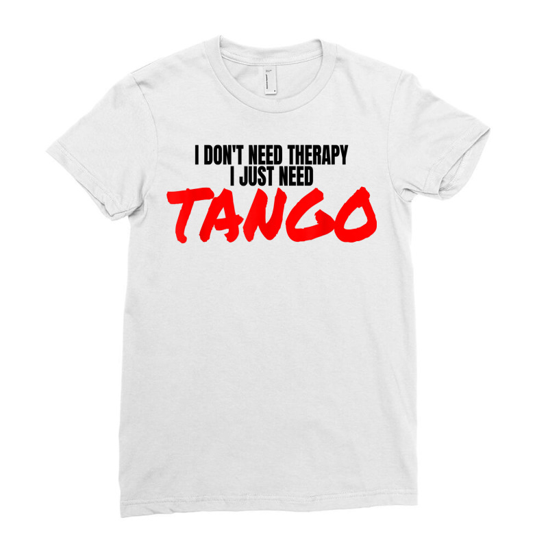 Tango Dance Accessories Latin Ballroom I Just Need Tango T Shirt Ladies Fitted T-Shirt by alph0r9bang | Artistshot