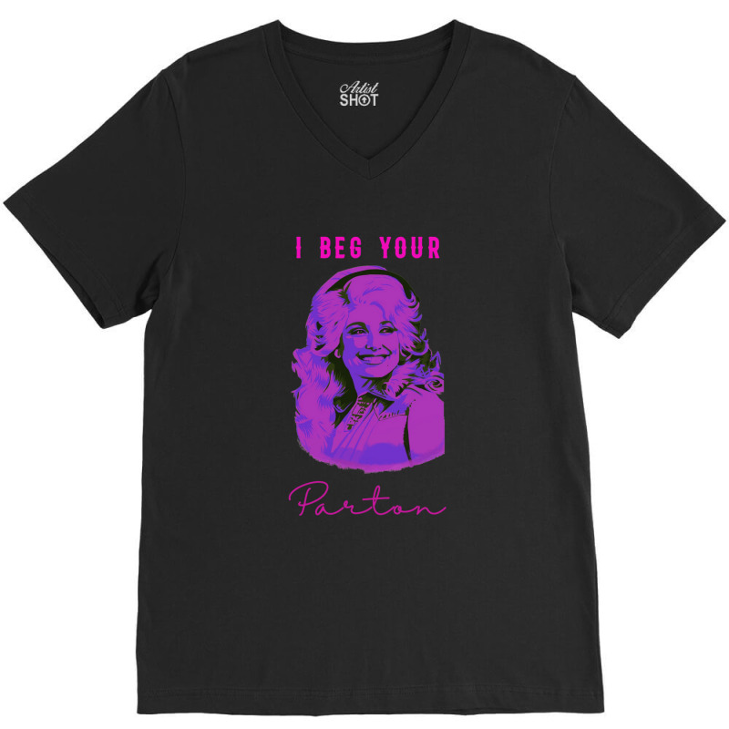 I Beg Your Parton 10 V-neck Tee | Artistshot