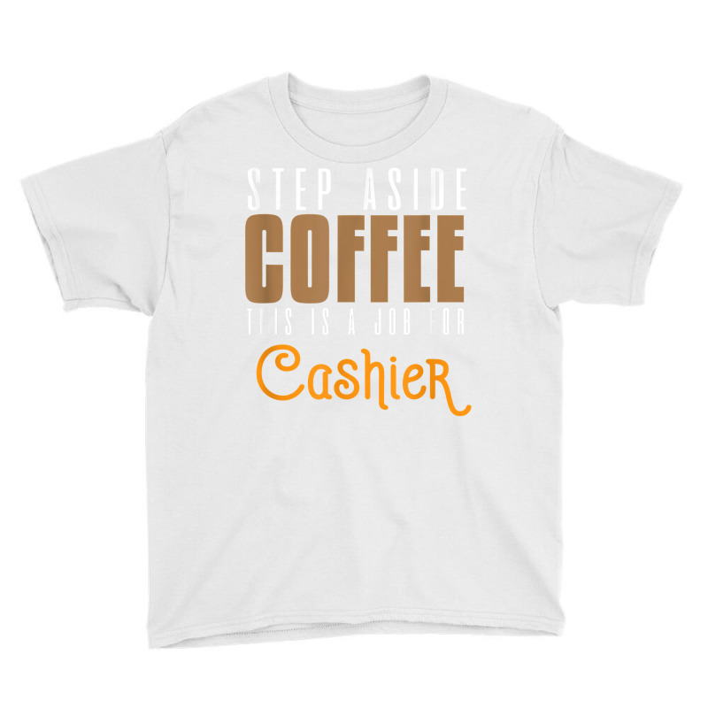 Step Aside Coffee. This Is A Job For Cashier Profession Care T Shirt Youth Tee by angellacz6cstu | Artistshot