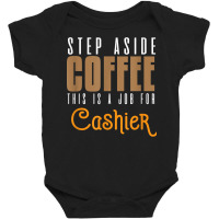 Step Aside Coffee. This Is A Job For Cashier Profession Care T Shirt Baby Bodysuit | Artistshot