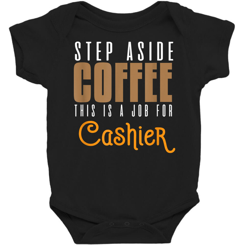 Step Aside Coffee. This Is A Job For Cashier Profession Care T Shirt Baby Bodysuit by angellacz6cstu | Artistshot