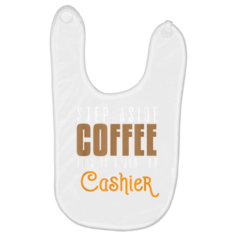 Step Aside Coffee. This Is A Job For Cashier Profession Care T Shirt Baby Bibs by angellacz6cstu | Artistshot