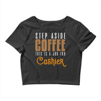 Step Aside Coffee. This Is A Job For Cashier Profession Care T Shirt Crop Top | Artistshot