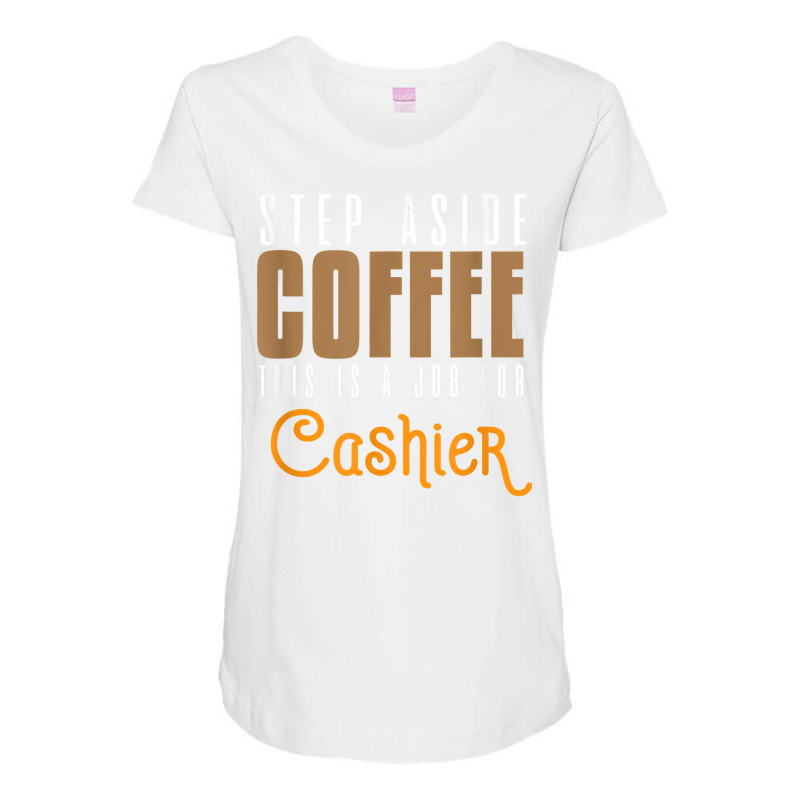 Step Aside Coffee. This Is A Job For Cashier Profession Care T Shirt Maternity Scoop Neck T-shirt by angellacz6cstu | Artistshot