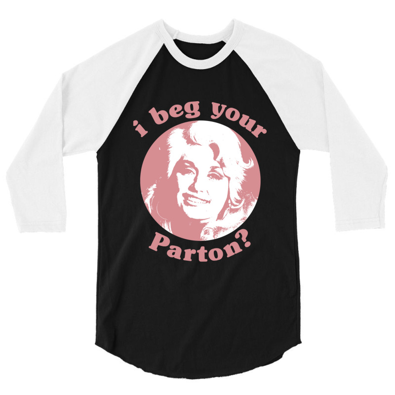 I Beg Your Parton F 3/4 Sleeve Shirt | Artistshot