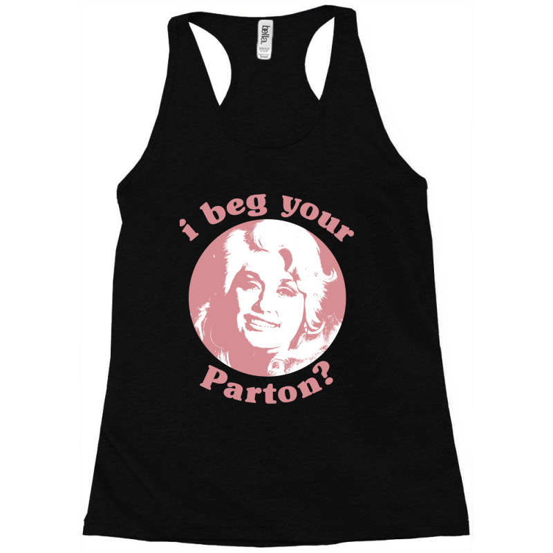 I Beg Your Parton F Racerback Tank | Artistshot