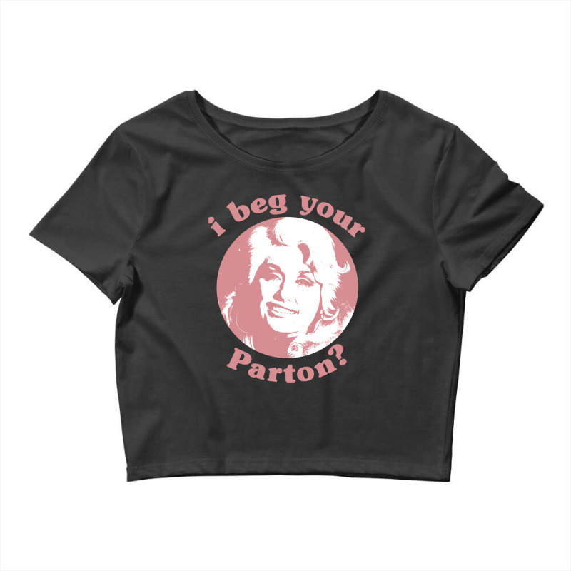 I Beg Your Parton F Crop Top | Artistshot