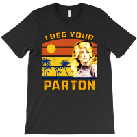 I Beg Your Parton T-shirt | Artistshot