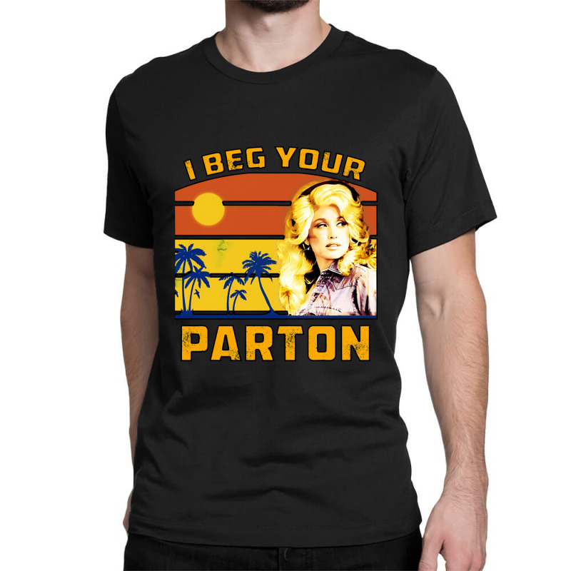 I Beg Your Parton Classic T-shirt | Artistshot