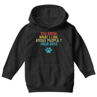 Funny You Know What I Like About People Their Dogs Dog Lover Youth Hoodie | Artistshot