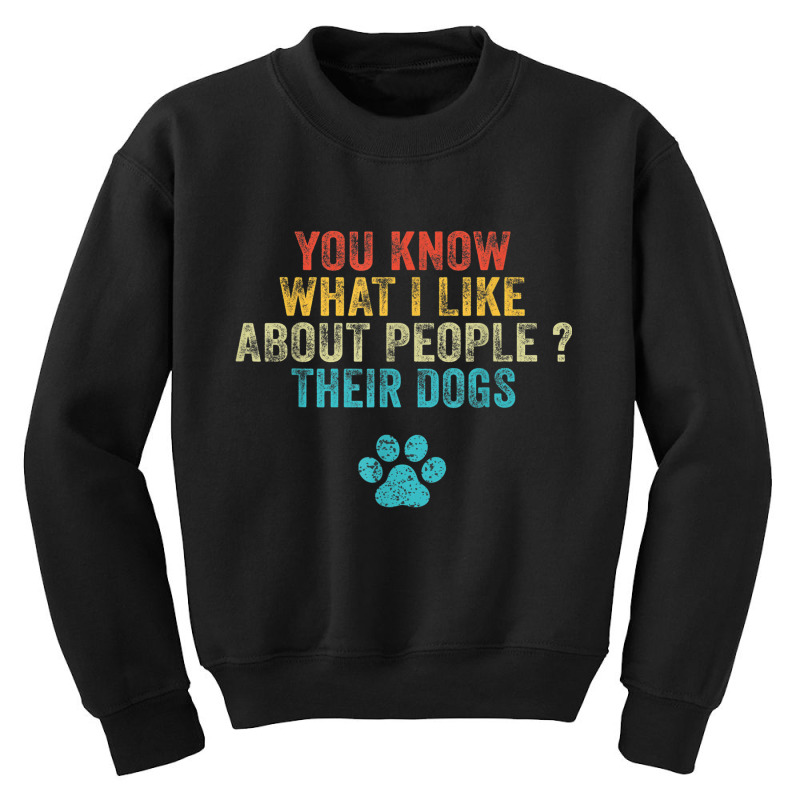 Funny You Know What I Like About People Their Dogs Dog Lover Youth Sweatshirt by ChristinaMarieCavanaugh | Artistshot