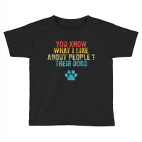 Funny You Know What I Like About People Their Dogs Dog Lover Toddler T-shirt | Artistshot