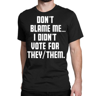 Custom Don't Blame Me, I Didn't Vote For Theythem Funny Political ...