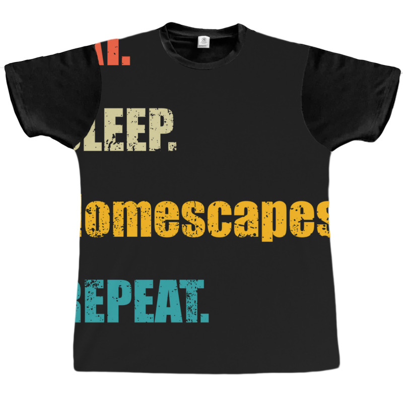 Eat Sleep Homescapes Repeat Graphic T-shirt by zebercwayit | Artistshot