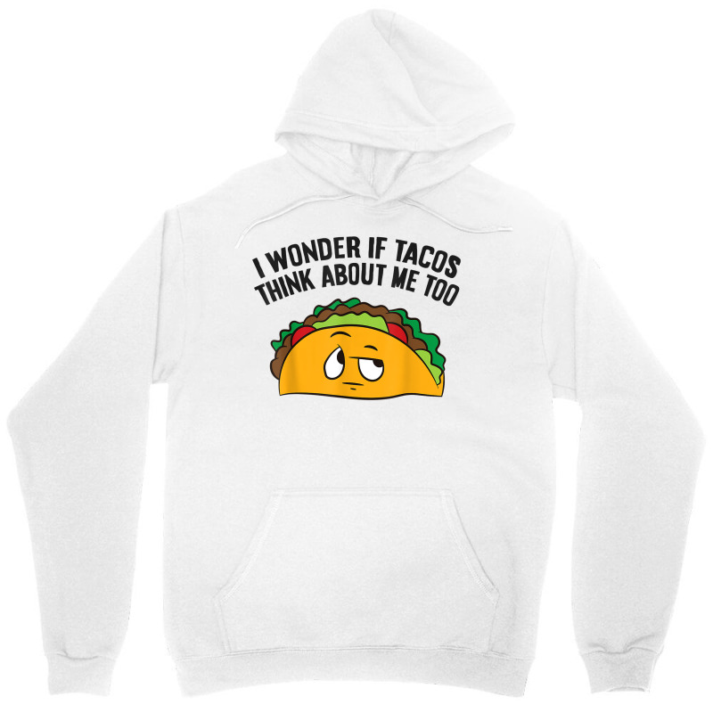 I Wonder If Tacos Think Bout Me Too T Shirt Unisex Hoodie | Artistshot