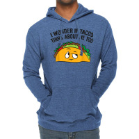 I Wonder If Tacos Think Bout Me Too T Shirt Lightweight Hoodie | Artistshot