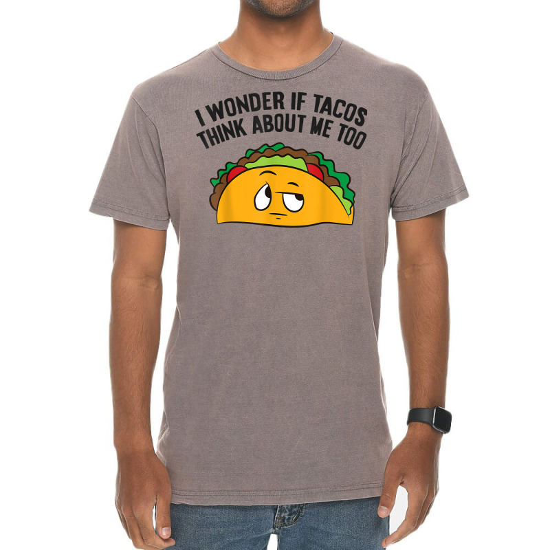 I Wonder If Tacos Think Bout Me Too T Shirt Vintage T-shirt | Artistshot