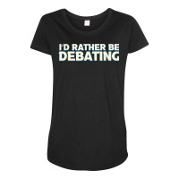 I'd Rather Be Debating Debate Arguments Speaking Speech T Shirt Maternity Scoop Neck T-shirt | Artistshot