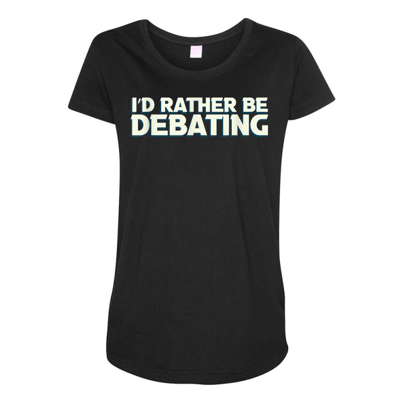 I'd Rather Be Debating Debate Arguments Speaking Speech T Shirt Maternity Scoop Neck T-shirt by genousuv | Artistshot