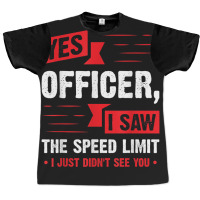 Yes Officer I Saw The Speed Limit - Car Enthusiast Gift Graphic T-shirt | Artistshot