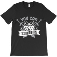 You Can Certainly Try Dungeon Dice Rpg Gamer T-shirt | Artistshot