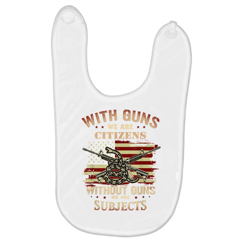 With Guns We Are Citizens Without Guns We Are Subjects T Shirt Baby Bibs | Artistshot