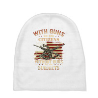 With Guns We Are Citizens Without Guns We Are Subjects T Shirt Baby Beanies | Artistshot