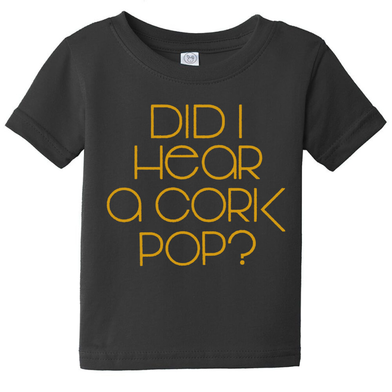 I Did Hear A Cork Pop Baby Tee | Artistshot