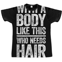 With A Body Like This Who Needs Hair T Shirt Bald Man Shirt T Shirt Graphic T-shirt | Artistshot