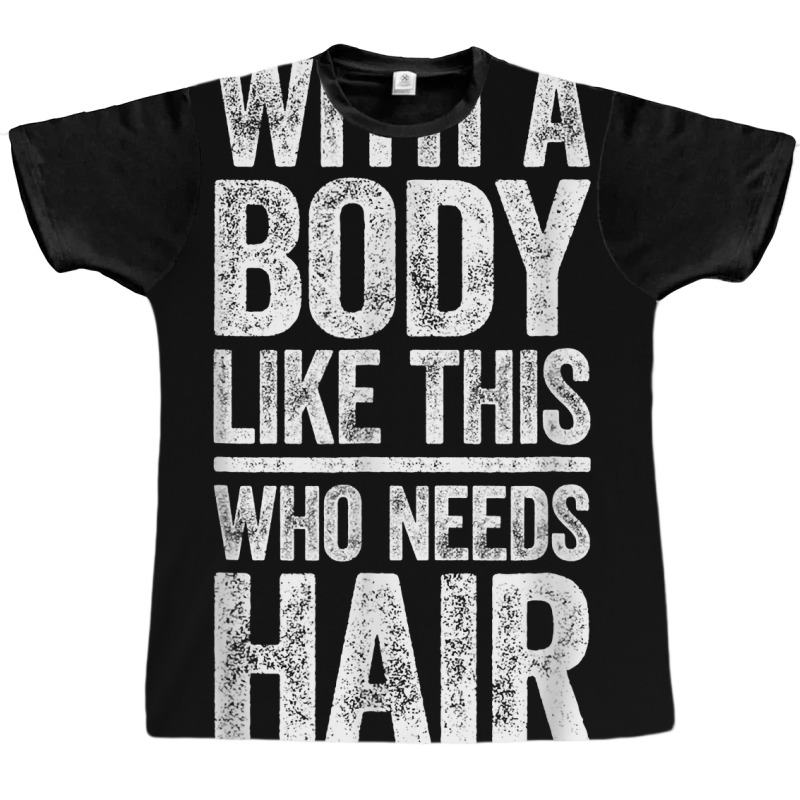 With A Body Like This Who Needs Hair T Shirt Bald Man Shirt T Shirt Graphic T-shirt | Artistshot