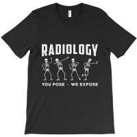 Radiology You Pose We Expose Technologist Xray T-shirt | Artistshot