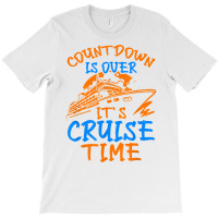 Countdown Is Over It's Cruise Time, Cruising Together T Shirt T-shirt | Artistshot