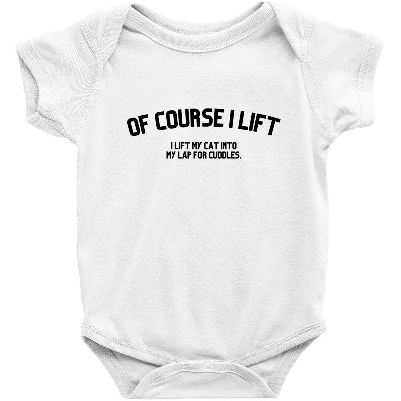 Of Course I Lift I Lift My Cat Into My Lap For Cuddles Love Cats Baby Bodysuit | Artistshot