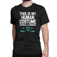 This Is My Human Costume I'm Really A Merman Design Classic T-shirt | Artistshot